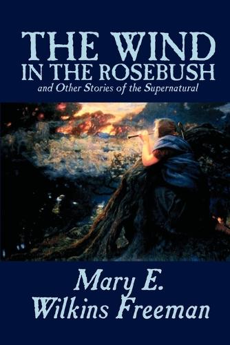 The Wind in the Rose-Bush and Other Stories of the Supernatural (Paperback)