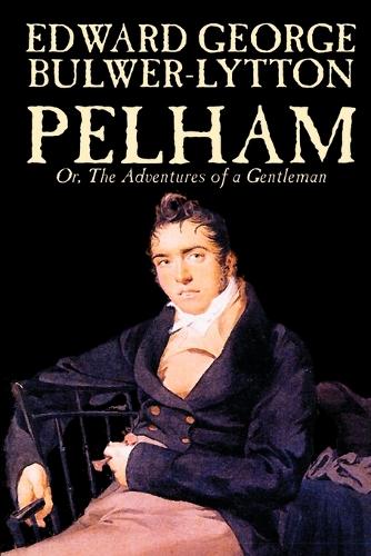 Pelham; Or, the Adventures of a Gentleman by Edward George Lytton Bulwer-Lytton, Fiction, Classics (Paperback)