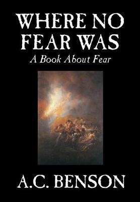 Where No Fear Was by A. C. Benson, Family & Relationships, Parenting, Psychology: A Book About Fear (Hardback)