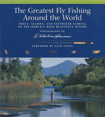 The Greatest Fly Fishing Around the World: Trout, Salmon, and Saltwater Fishing on the World's Most Beautiful Waters (Paperback)