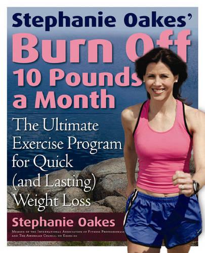 Stephanie Oakes' Burn Off 10 Pounds a Month: The Ultimate Exercise Program for Quick (and Lasting) Weight Loss (Paperback)