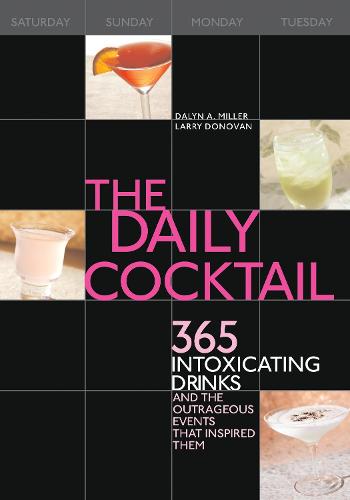 The Daily Cocktail: 365 Intoxicating Drinks and the Outrageous Events That Inspired Them (Hardback)