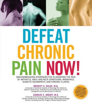 Defeat Chronic Pain Now!: Groundbreaking Strategies for Eliminating the Pain of Arthritis, Back and Neck Conditions, Migraines, Diabetic Neuropathy, and Chronic Illness (Paperback)