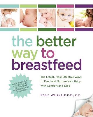 The Better Way to Breastfeed: The Latest, Most Effective Ways to Feed and Nurture Your Baby with Comfort and Ease (Paperback)