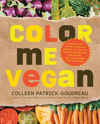 Color Me Vegan: Maximize Your Nutrient Intake and Optimize Your Health by Eating Antioxidant-Rich, Fiber-Packed, Color-Intense Meals That Taste Great (Paperback)