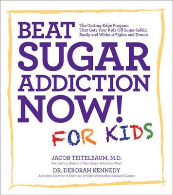 Beat Sugar Addiction Now! for Kids: The Cutting-Edge Program That Gets Kids off Sugar Safely, Easily, and without Fights and Drama (Paperback)