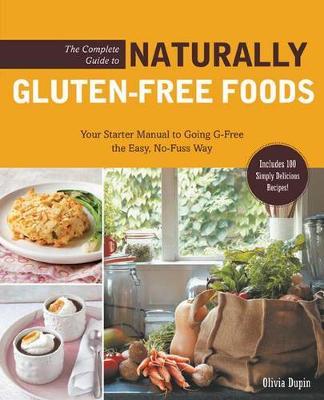 The Complete Guide to Naturally Gluten-Free Foods: Your Starter Manual to Going G-Free the Easy, No-Fuss Way-Includes 100 Simply Delicious Recipes! (Paperback)