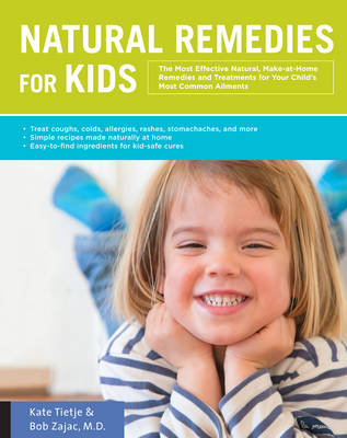 Natural Remedies for Kids: The Most Effective Natural, Make-at-Home Remedies and Treatments for Your Child's Most Common Ailments * Treat coughs, colds, allergies, rashes, stomach aches, and more * Simple recipes made at home * Easy-to-find ingredients for kid-safe cures (Paperback)