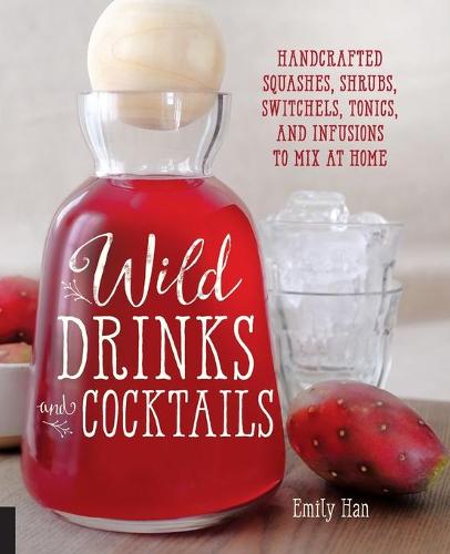 Wild Drinks & Cocktails: Handcrafted Squashes, Shrubs, Switchels, Tonics, and Infusions to Mix at Home (Paperback)