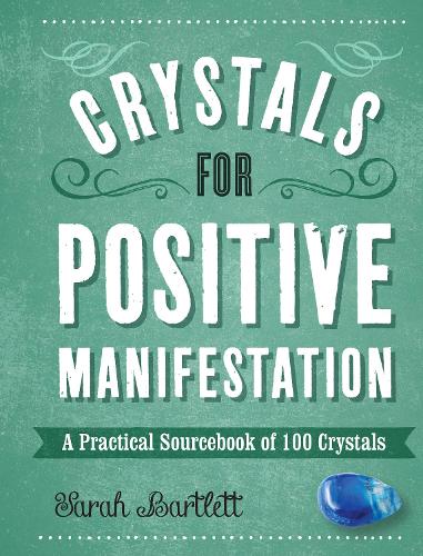 Crystals for Positive Manifestation: A Practical Sourcebook of 100 Crystals - 100 Crystals (Hardback)