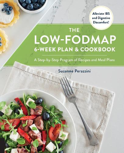 The Low-FODMAP 6-Week Plan and Cookbook: A Step-by-Step Program of Recipes and Meal Plans. Alleviate IBS and Digestive Discomfort! (Paperback)