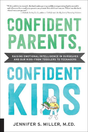 Confident Parents, Confident Kids: Raising Emotional Intelligence in Ourselves and Our Kids--from Toddlers to Teenagers (Paperback)