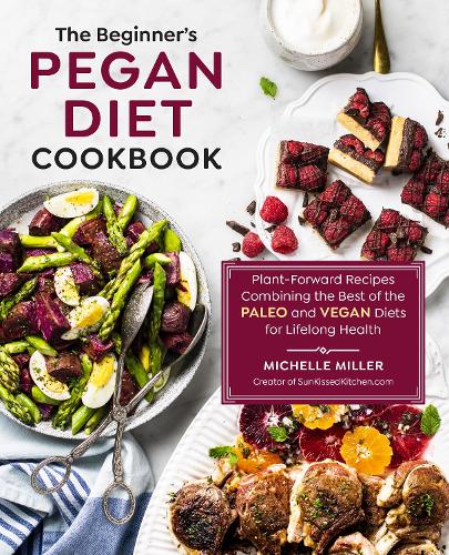 The Beginner's Pegan Diet Cookbook: Plant-Forward Recipes Combining the Best of the Paleo and Vegan Diets for Lifelong Health (Paperback)