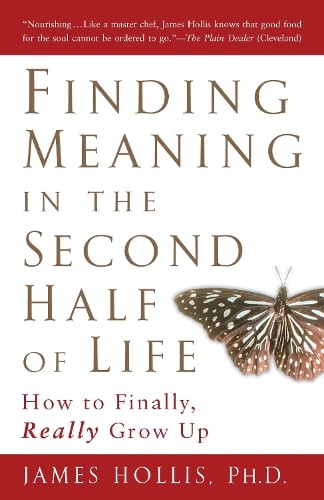 James Hollis Finding Meaning in the Second Half of Life