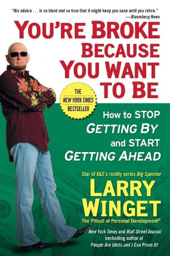 You're Broke Because You Want To Be: How to Stop Getting By and Start Getting Ahead (Paperback)