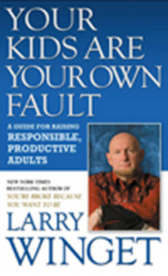 Your Kids Are Your Own Fault: A Guide For Creating Responsible, Productive Adults (Hardback)