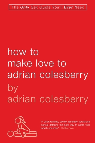 How To Make Love To Adrian Colesberry: The Only Sex Guide You'll Ever Need (Paperback)
