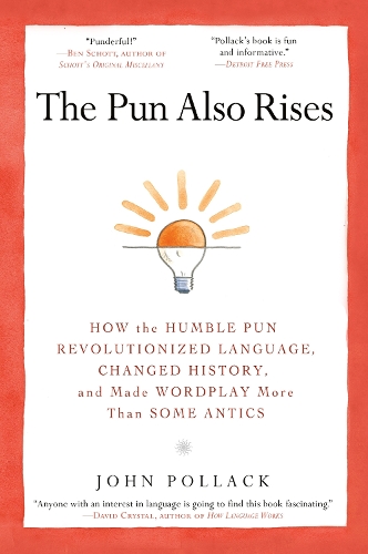 The Pun Also Rises: How the Humble Pun Revolutionized Language, Changed History, and Made Wordplay More Than Some Antics (Paperback)