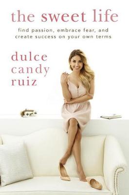 The Sweet Life: Find Passion, Embrace Fear, and Create Success on Your Own Terms (Hardback)