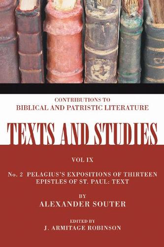 Pelagius's Expositions of Thirteen Epistles of St. Paul: Text: Number 2 - Texts and Studies: Contributions to Biblical and Patristic L 9 (Paperback)