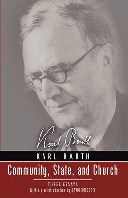 Community, State, and Church: Three Essays by Karl Barth with a New Introduction by David Haddorff (Paperback)