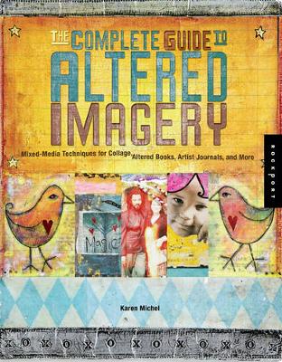 The Complete Guide to Altered Imagery: Mixed-Media Techniques for Collage, Altered Books, Artist Journals, and More (Paperback)
