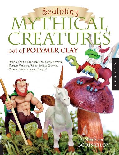 Sculpting Mythical Creatures out of Polymer Clay: Making a Gnome, Pixie, Halfling, Fairy, Mermaid, Gorgon Vampire, Griffin, Sphinx, Unicorn, Centaur, Leviathan, and Dragon! (Paperback)