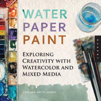 Water Paper Paint: Exploring Creativity with Watercolor and Mixed Media (Paperback)
