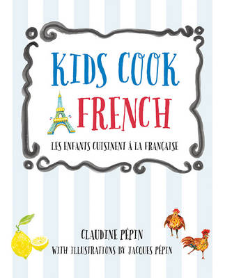 Kids Cook French: Les Enfants Cuisinent a La Francaise (Hardback)