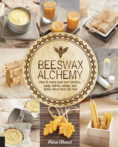 Beeswax Alchemy: How to Make Your Own Soap, Candles, Balms, Creams, and Salves from the Hive (Paperback)