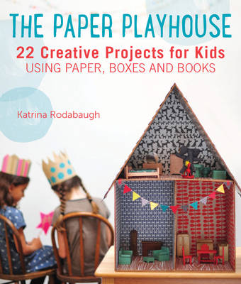 The Paper Playhouse: Awesome Art Projects for Kids Using Paper, Boxes, and Books (Paperback)