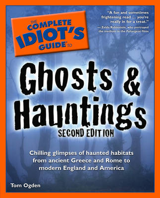 The Complete Idiot's Guide to Ghosts & Hauntings: Chilling Glimpses of Haunted Habitats from Ancient Greece and Rome to Modern England and America - Complete Idiot's Guide to S. (Paperback)
