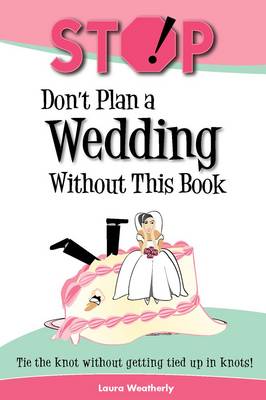 Stop! Don't Plan a Wedding without This Book: Tie the Knot without Getting Tied Up in Knots! (Paperback)