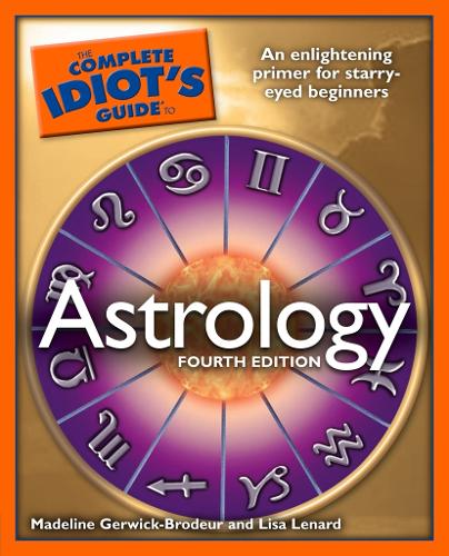 Complete Idiot's Guide to Astrology: An Enlightening Primer for Starry-Eyed Beginners - Complete Idiot's Guide to S. (Paperback)