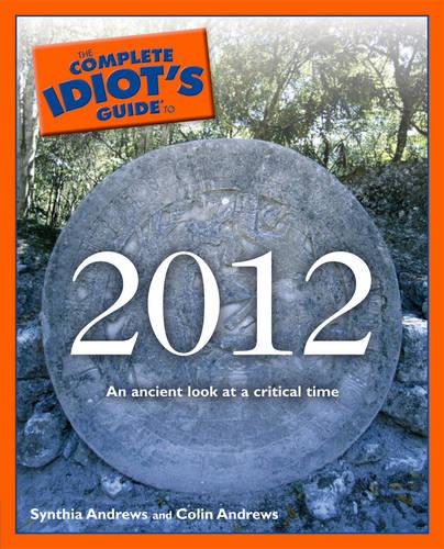 Complete Idiot's Guide to 2012: An Ancient Look at a Critical Time - Complete Idiot's Guide to S. (Paperback)