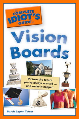 Complete Idiot's Guide to Vision Boards: Picture the Future You've Always Wanted... and Make it Happen - Complete Idiot's Guide to S. (Paperback)
