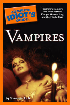 Complete Idiot's Guide to Vampires: Fascinating Vampire Lore from Eastern Europe, Greece, Italy, and the Middle East - Complete Idiot's Guide to S. (Paperback)