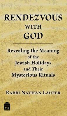 Rendezvous with God: Revealing the Meaning of the Jewish Holidays and Their Mysterious Rituals (Hardback)