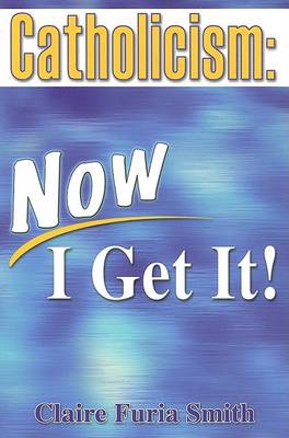 Catholicism, Now I Get It! (Paperback)