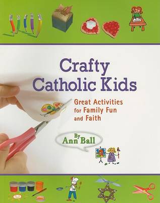 Crafty Catholic Kids: Great Activities for Family Fun and Faith (Paperback)