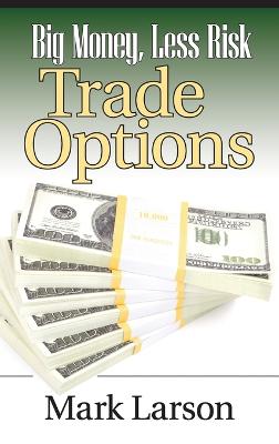 Big Money, Less Risk: Trade Options - Wiley Trading (Hardback)