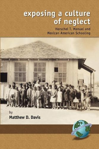 Exposing a Culture of Neglect: Herschel T. Manuel and Mexican American Schooling - Research in Curriculum and Instruction (Paperback)