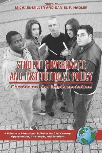 Student Governance and Institutional Policy: Formation and Implementation - Educational Policy in the 21st Century: Opportunities, Challenges and Solutions (Hardback)