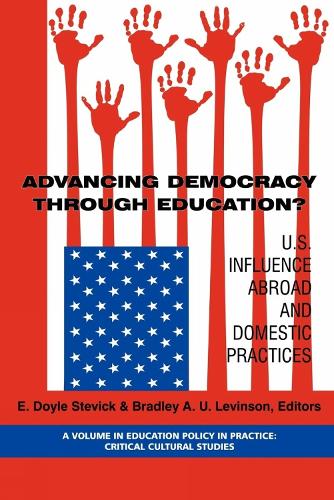 Advancing Democracy Through Education?: U.S. Influence Abroad and Domestic Practices - Education Policy in Practice: Critical Cultural Studies (Paperback)