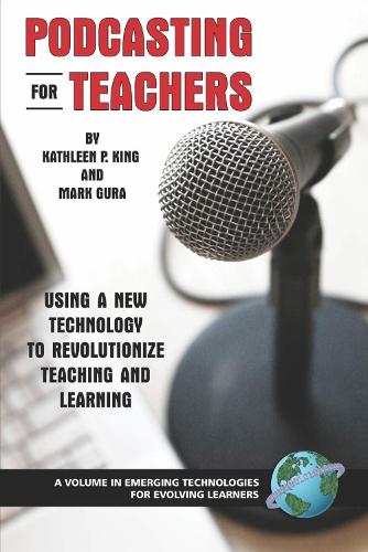 Podcasting for Teachers: Using a New Technology to Revolutionize Teaching and Learning - Emerging Technologies for Evolving Learners (Paperback)