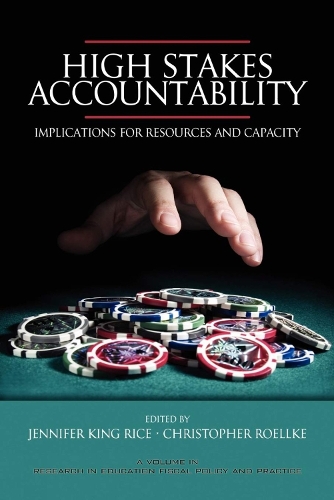 High Stakes Accountability: Implications for Resources and Capacity - Research in Education Fiscal Policy & Practice: Local, National & Global Perspectives (Hardback)