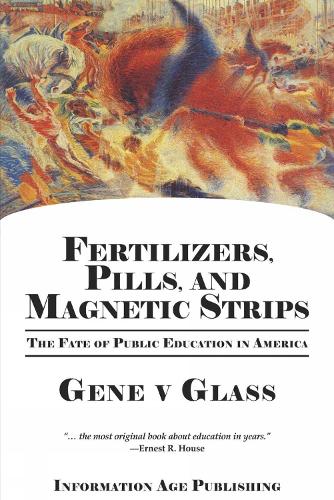 Fertilizers, Pills, and Magnetic Strips: The Fate of Public Education in America (Hardback)