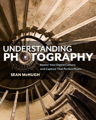 Understanding Photography: Master Your Digital Camera and Capture that Perfect Photo (Paperback)