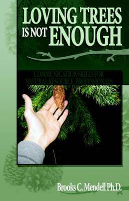Loving Trees Is Not Enough: Communication Skills for Natural Resource Professionals (Paperback)
