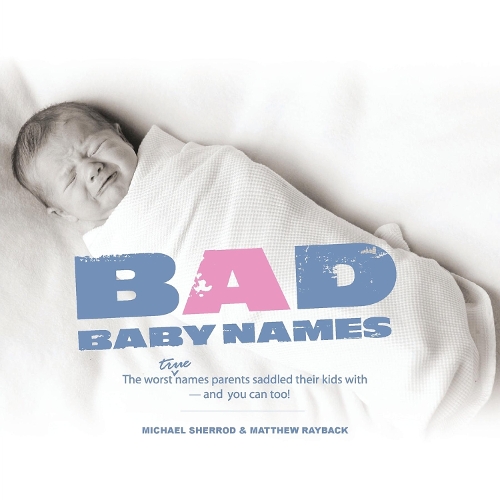 Bad Baby Names: The Worst True Names Parents Saddled Their Kids With, and You Can Too! (Paperback)